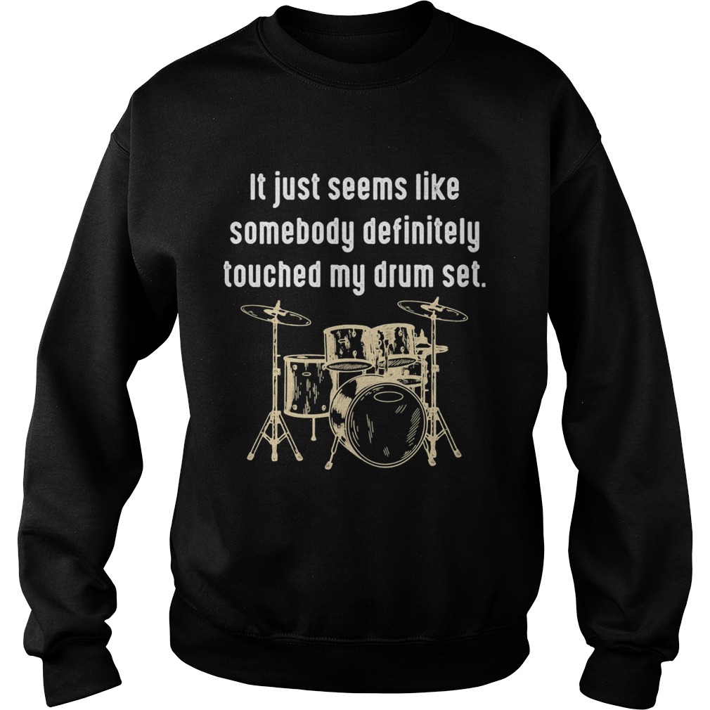 It just seems like somebody definitely touched my drum set Sweatshirt