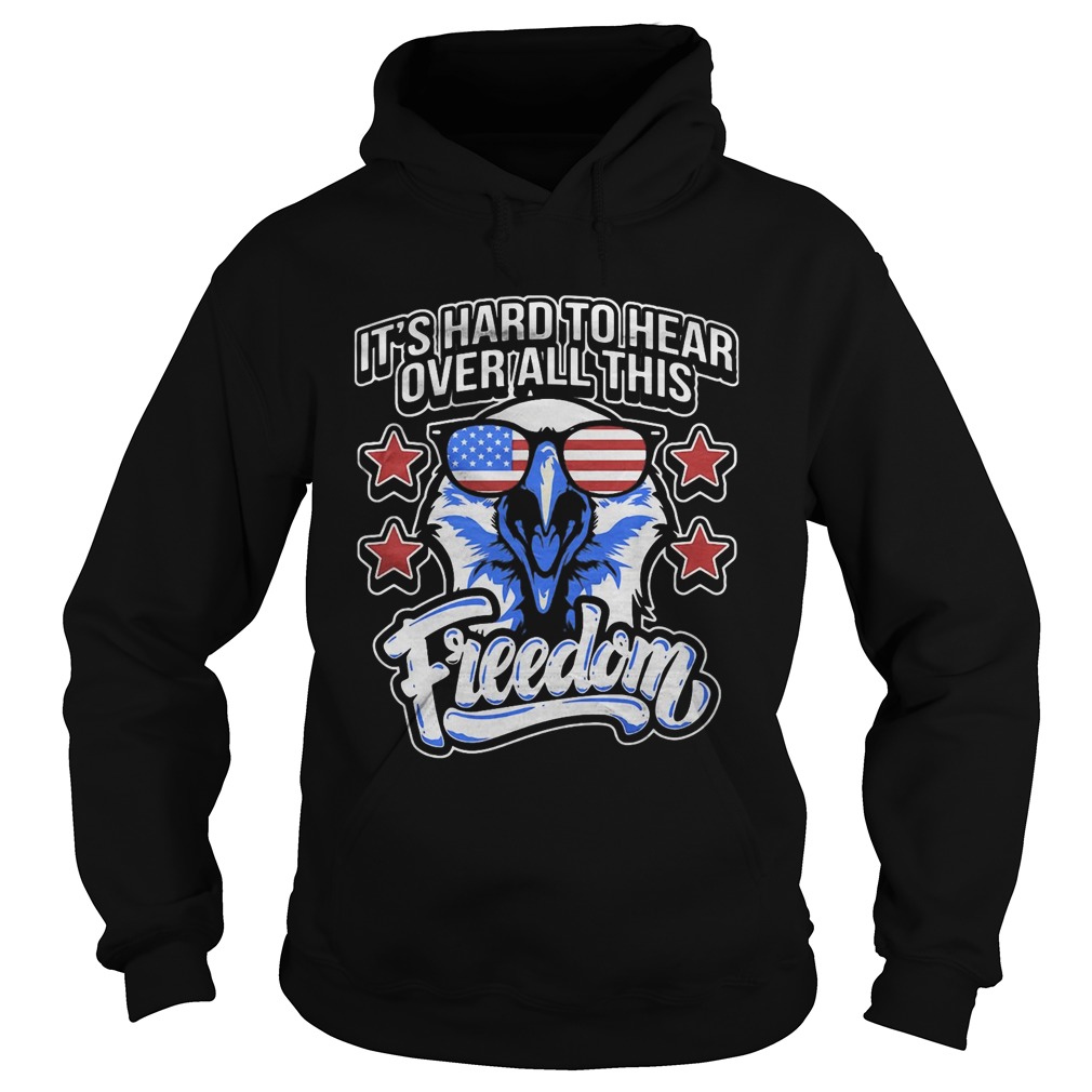 Its Hard To Hear Over All This Freedom Eagle Glasses Star Amercan Hoodie