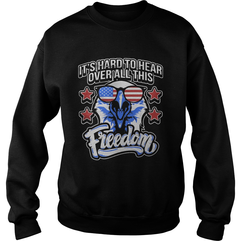 Its Hard To Hear Over All This Freedom Eagle Glasses Star Amercan Sweatshirt