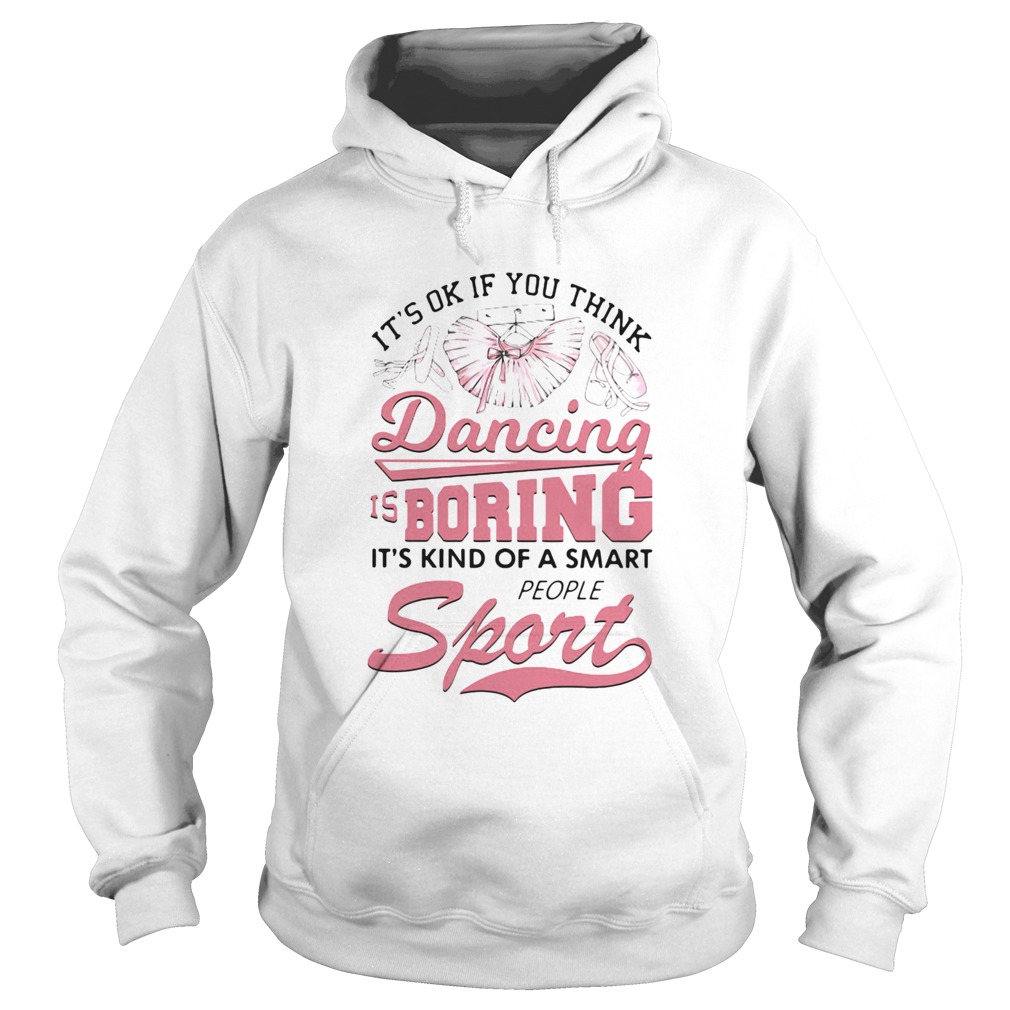 Its Ok If You Think Dancing Is Boring Its Kind Of A Smart People Sport Ballet Pink Hoodie
