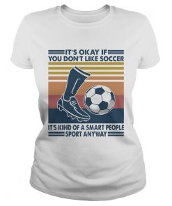 Its Okay If You Dont Like Soccer Its Kind Of A Smart People Sport Anyway Vintage Retro  Classic Ladies