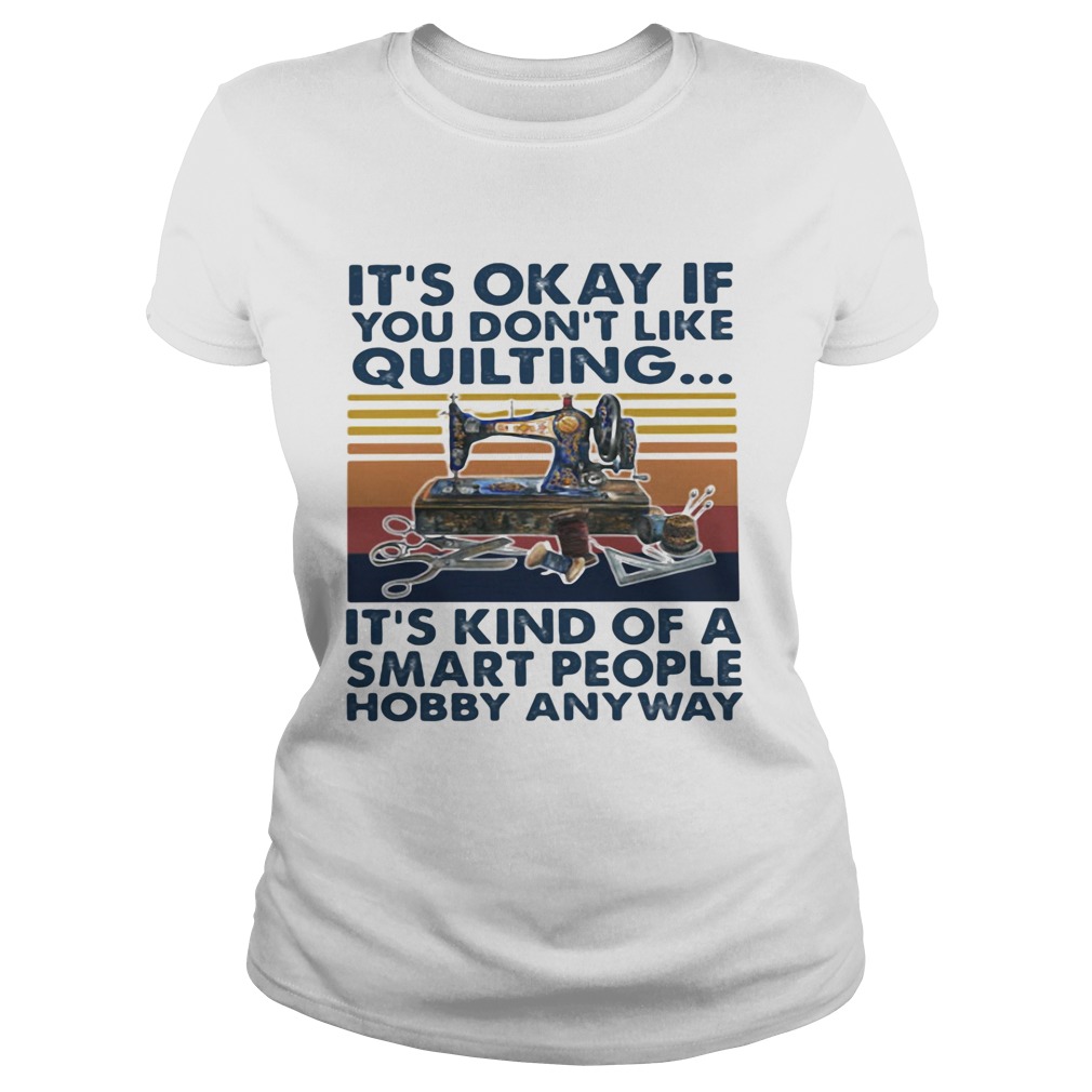 Its Okey If You Dont Like Quilting Its Kind Of A Smart People Hobby Anyway Vintage Retro Classic Ladies