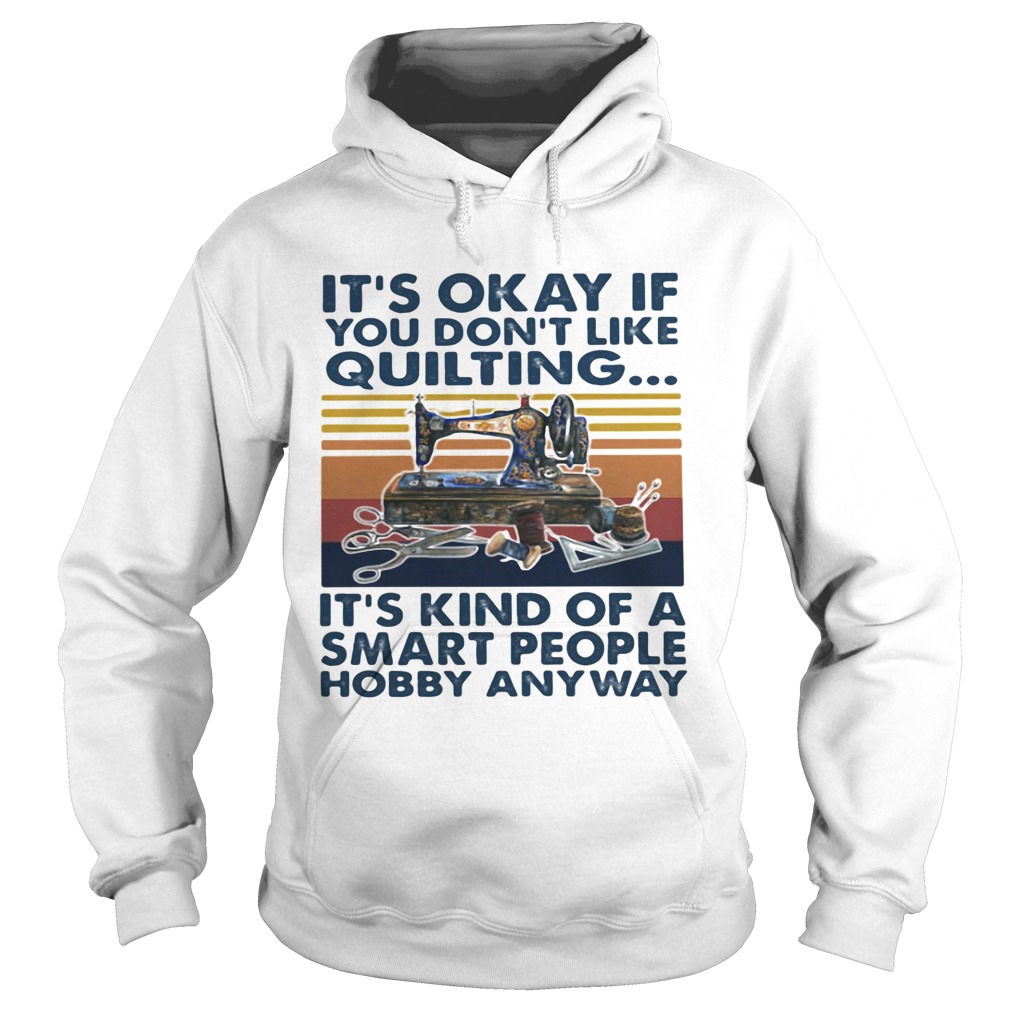 Its Okey If You Dont Like Quilting Its Kind Of A Smart People Hobby Anyway Vintage Retro Hoodie