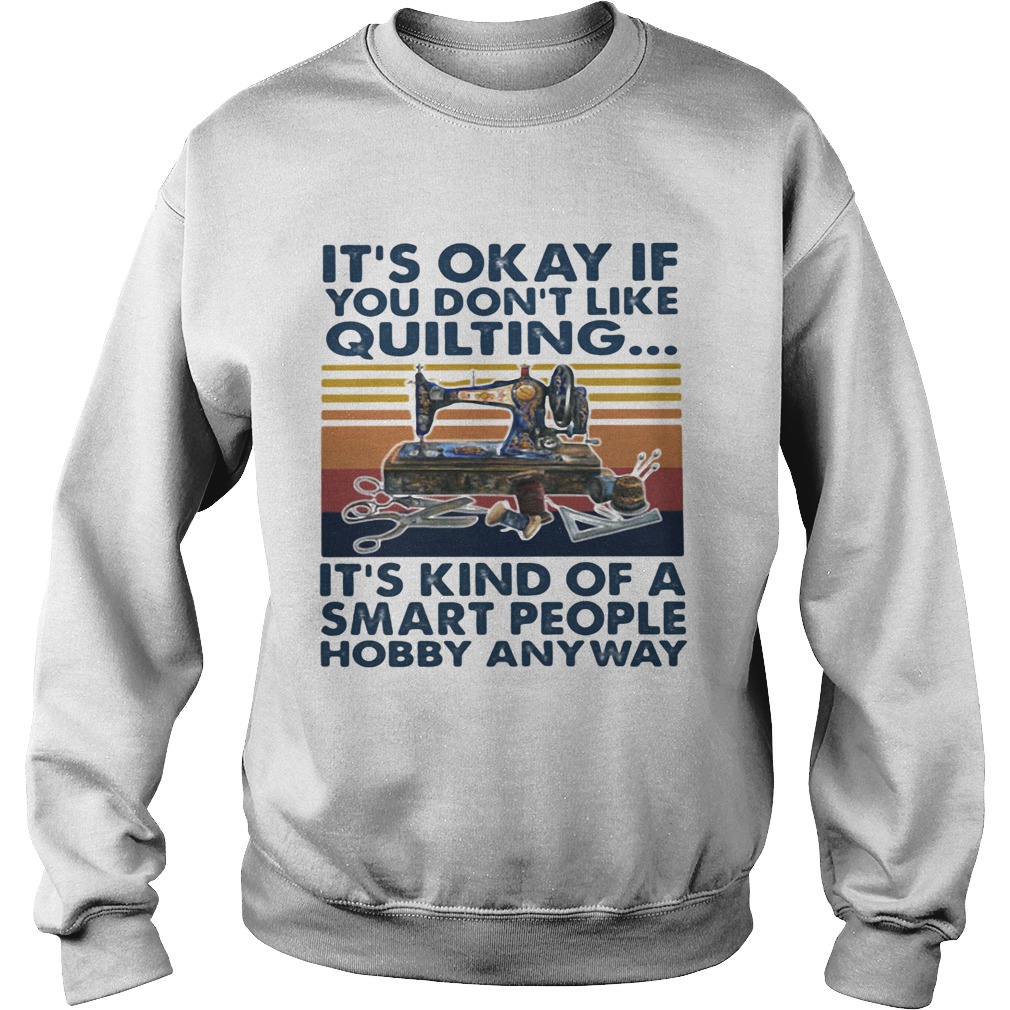 Its Okey If You Dont Like Quilting Its Kind Of A Smart People Hobby Anyway Vintage Retro Sweatshirt