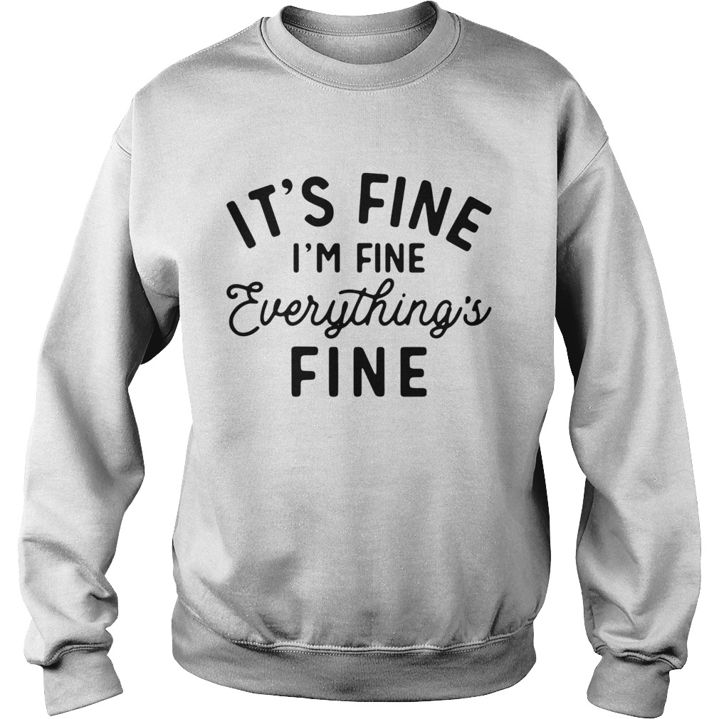 Its fine im fine everything is fine Sweatshirt