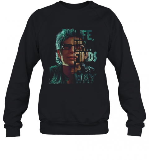 Jeff Goldblum Life Uh Finds A Way T-Shirt Unisex Sweatshirt