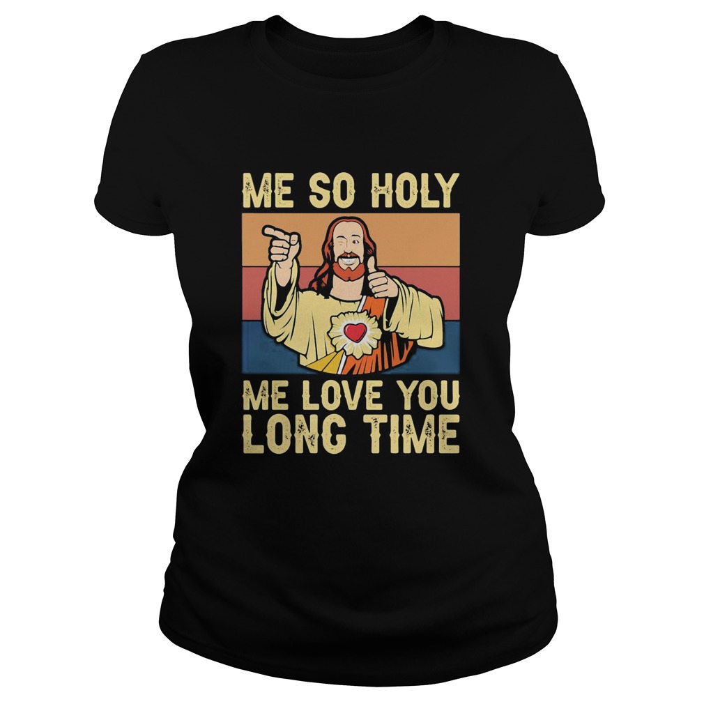 Jesus me so holy me love you long time vintage retro Classic Ladies