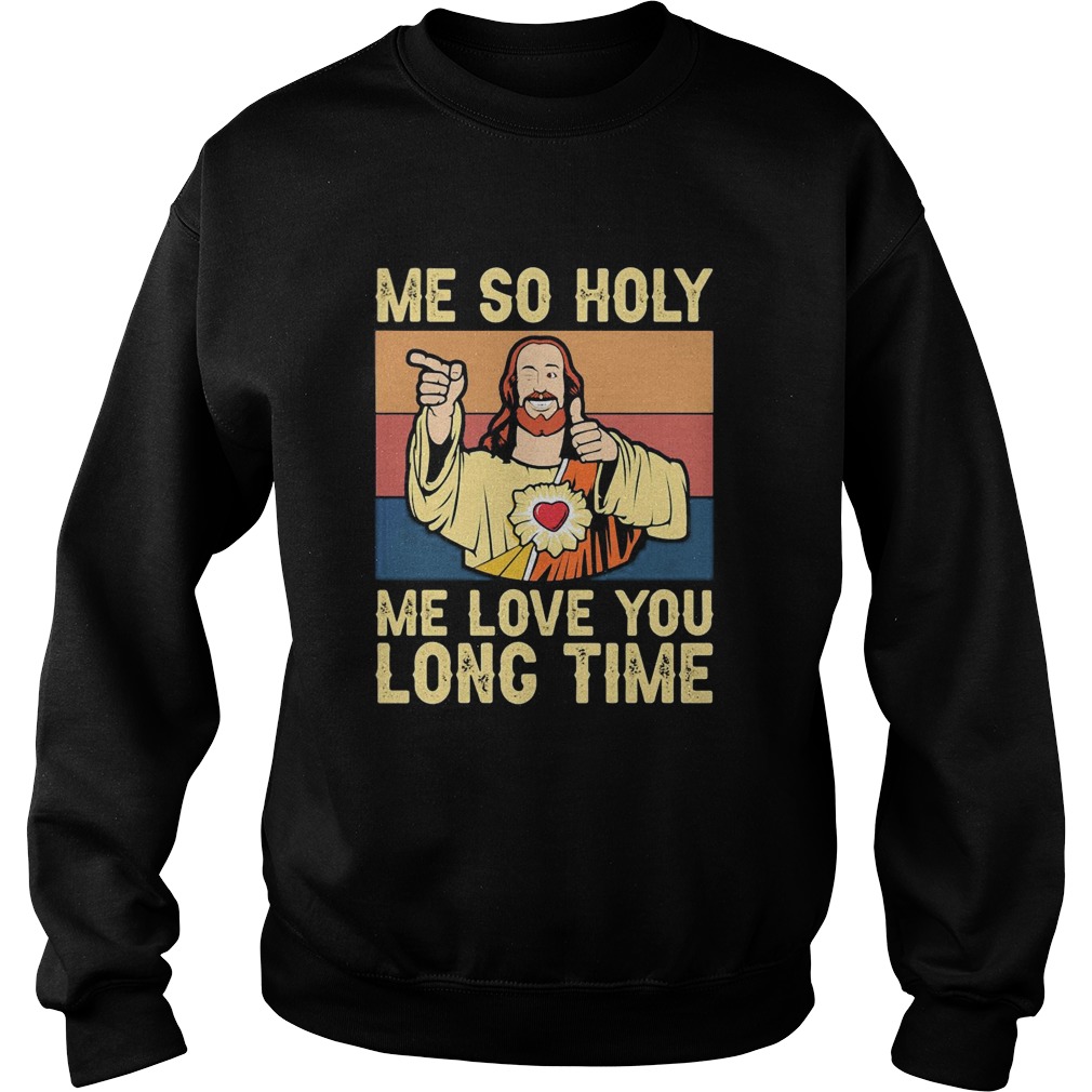 Jesus me so holy me love you long time vintage retro Sweatshirt