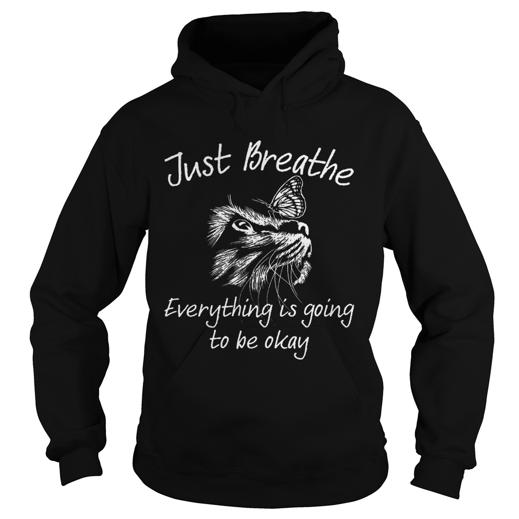 Just Breathe Everything Is Going To Be Okay Cat Hoodie