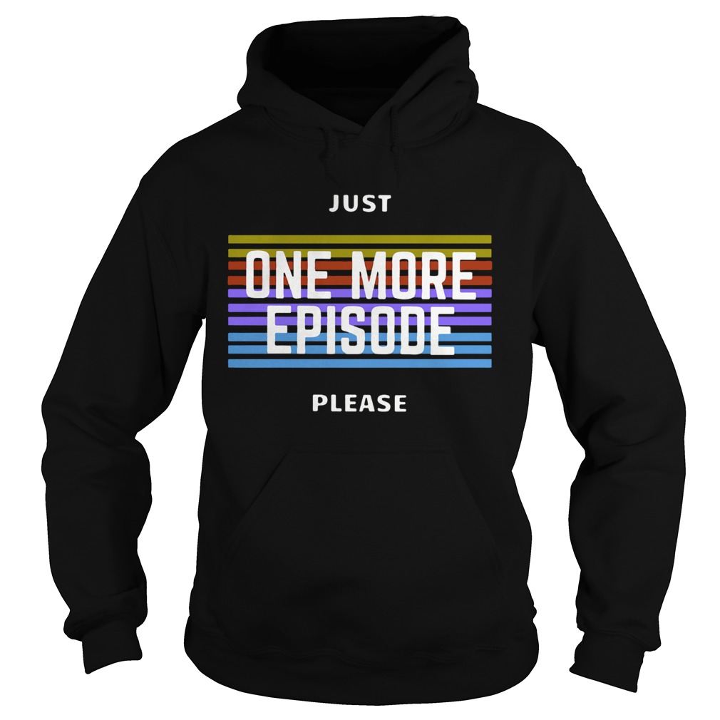 Just One More Episode Please Hoodie
