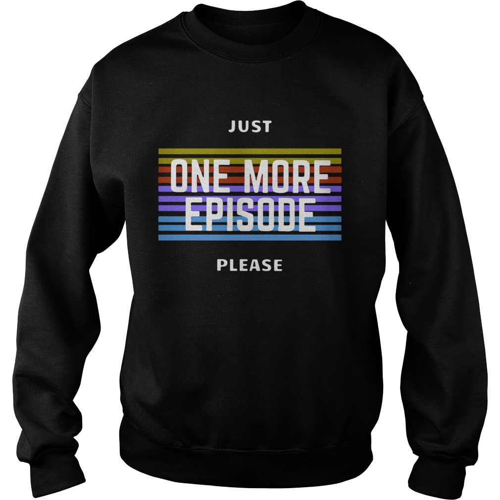 Just One More Episode Please Sweatshirt