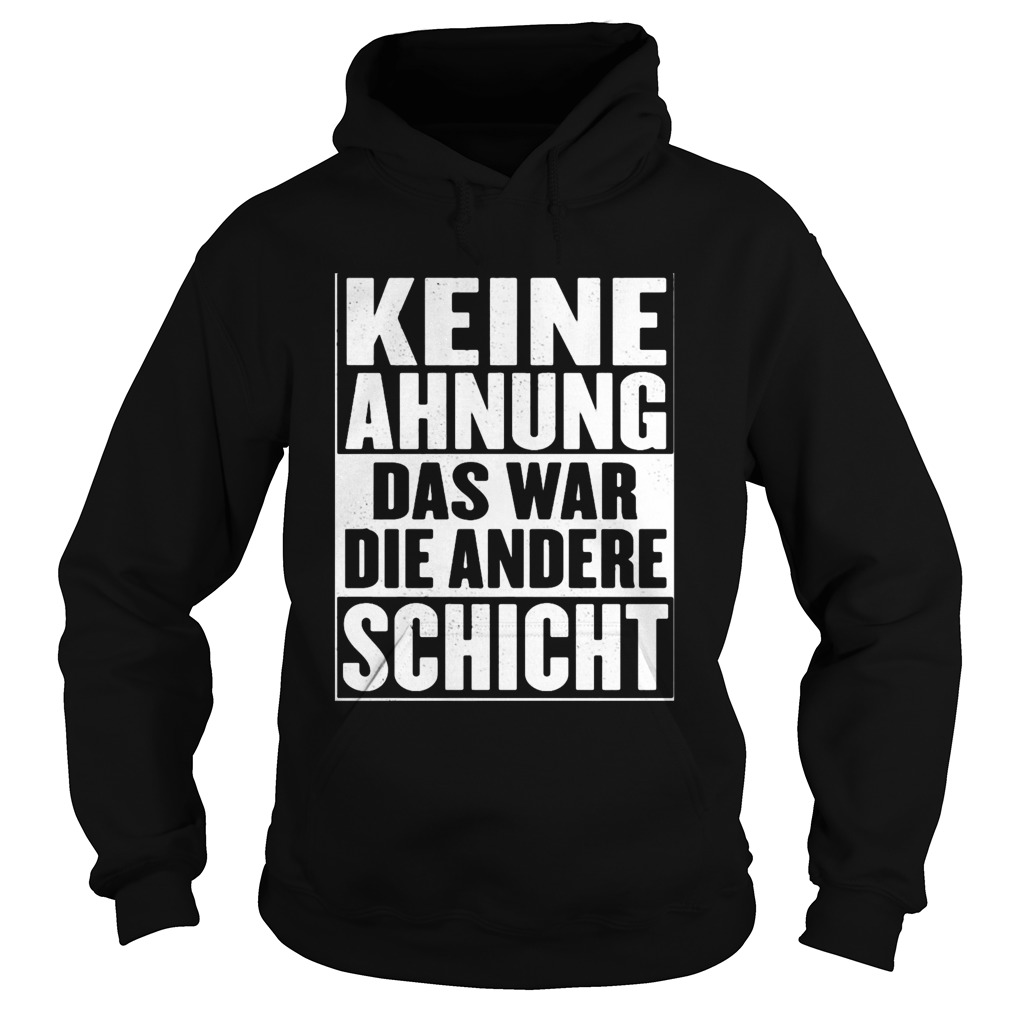 Keine Ahnung Das War Die Andere Schicht Hoodie