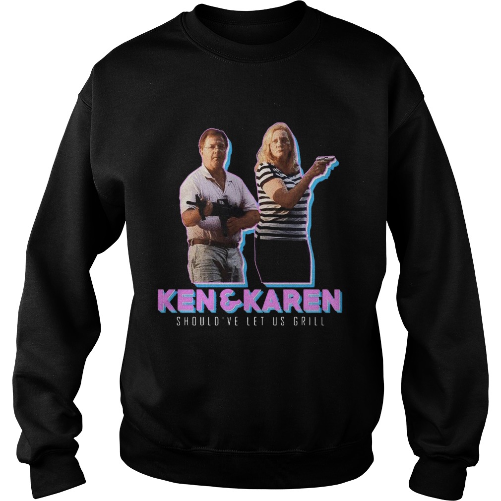 Ken And Karen Shouldve Let Us Grill Sweatshirt