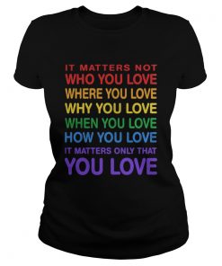 LGBT it matters not who you love where you love why you love when you love how you love it matters Classic Ladies