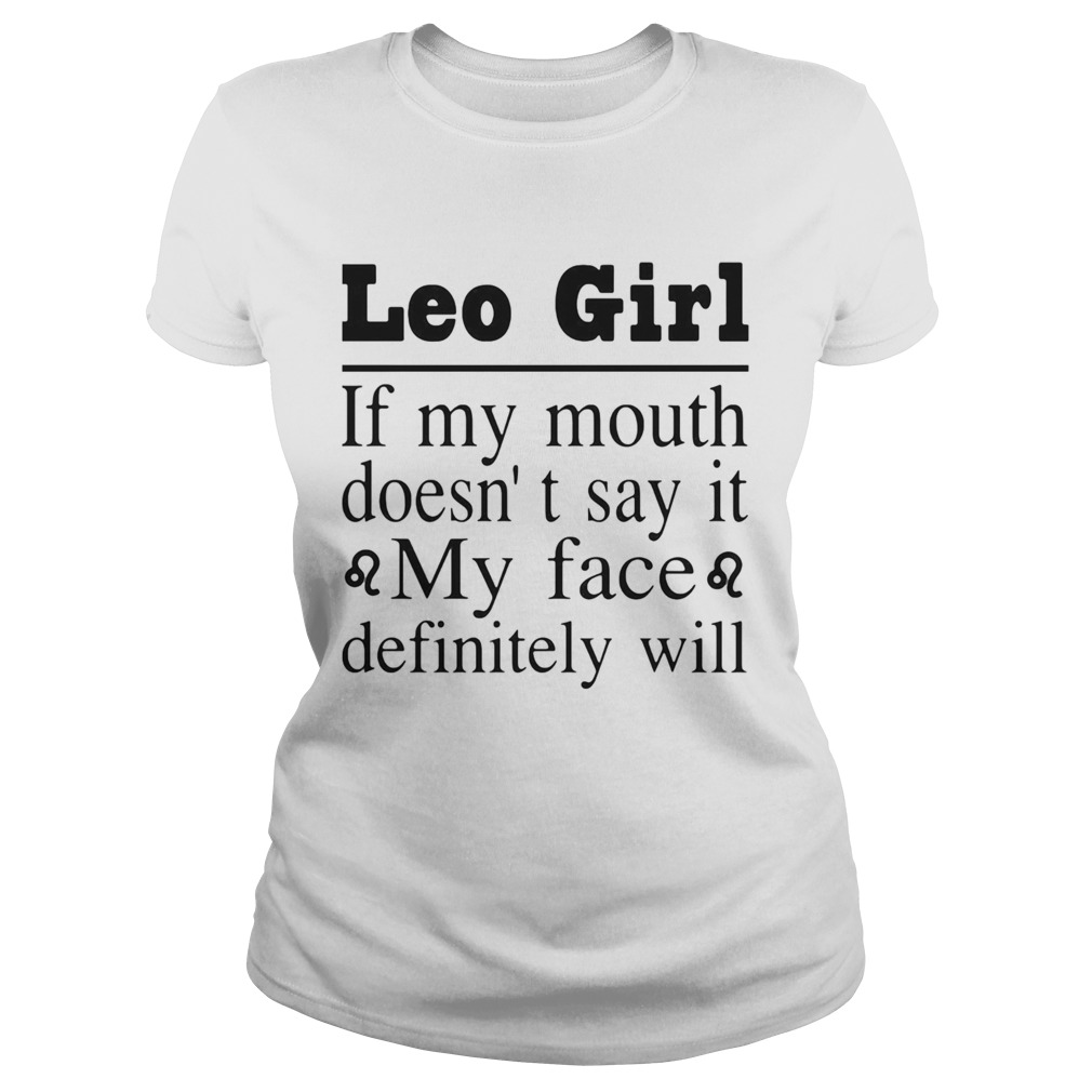 Leo Girl If My Mouth Doesnt Say It My Face Definitely Will Classic Ladies