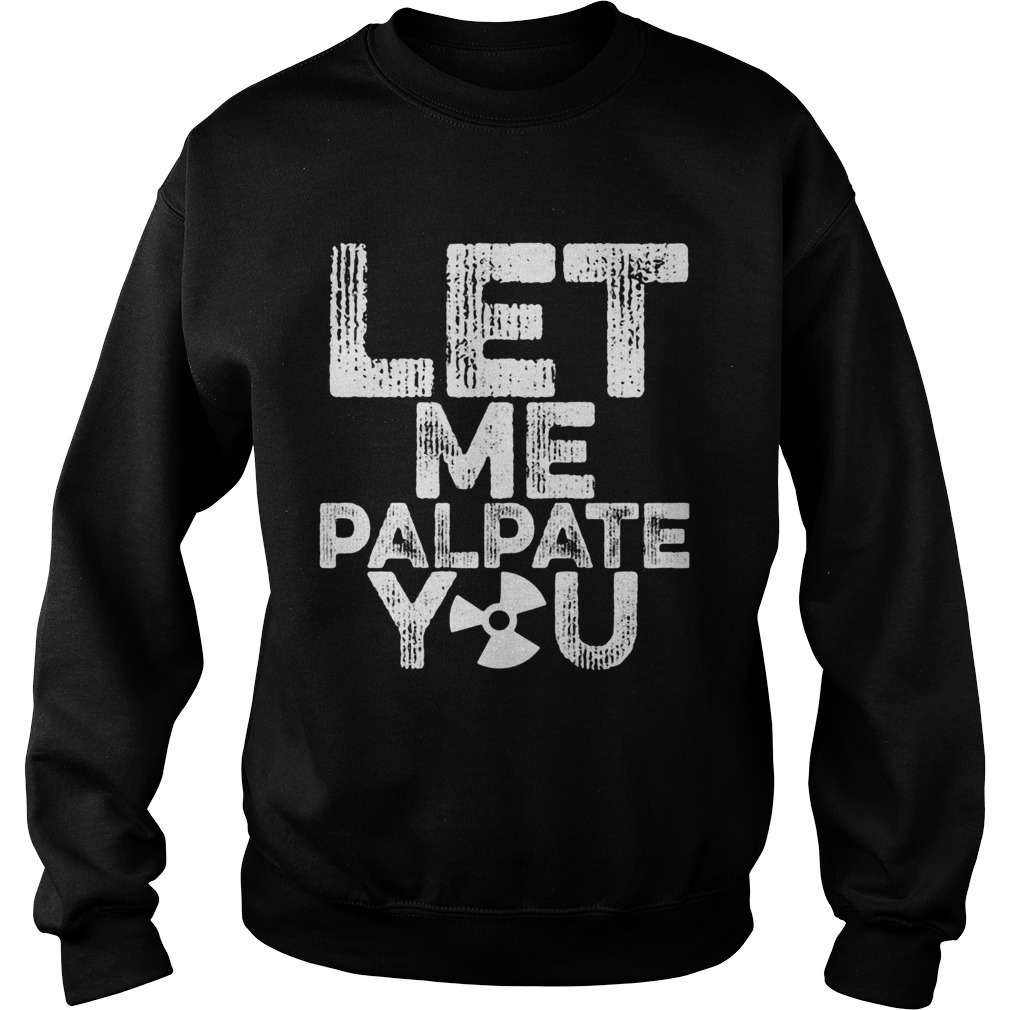 Let me palpate you Sweatshirt