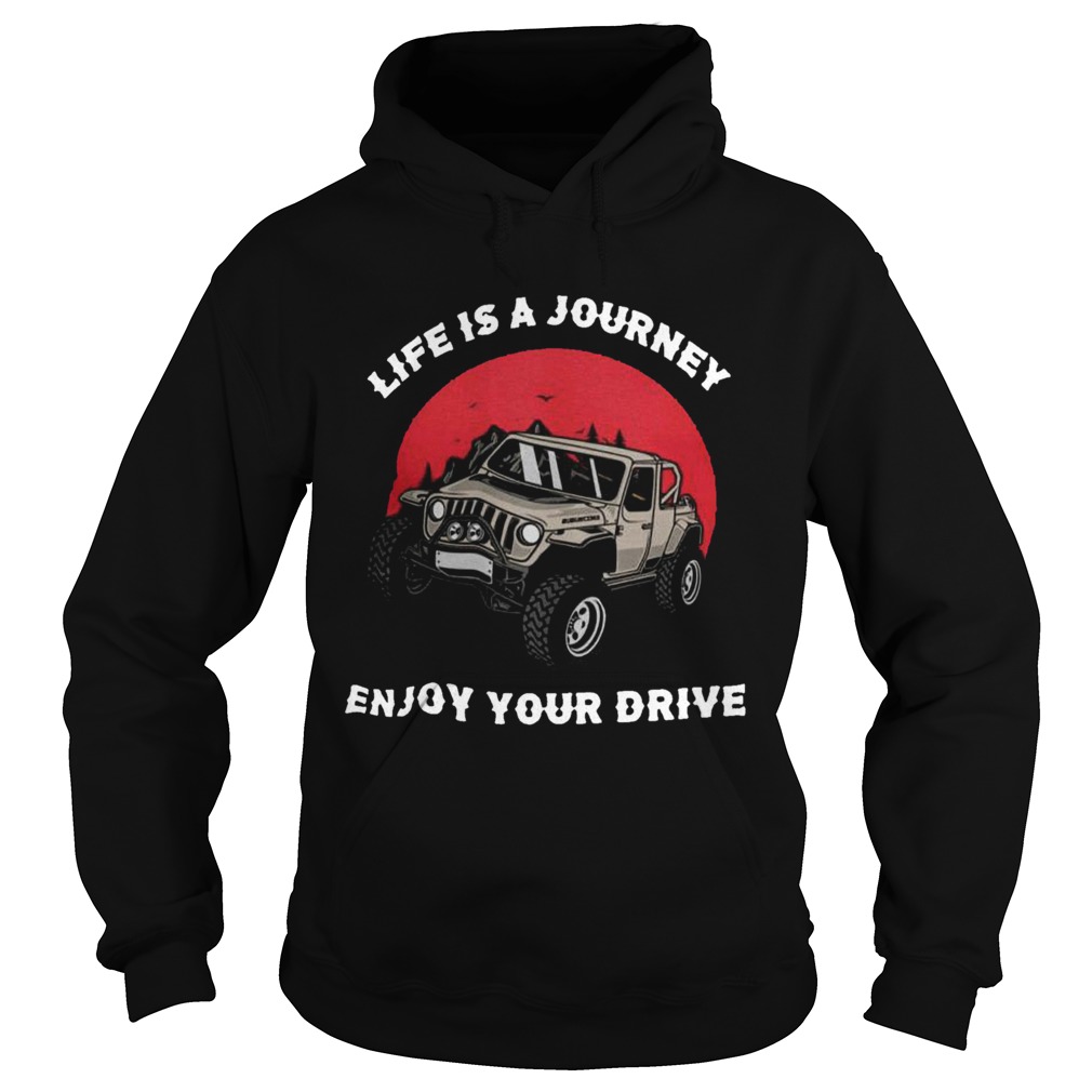 Life Is A Journey Enjoy Your Drive Hoodie
