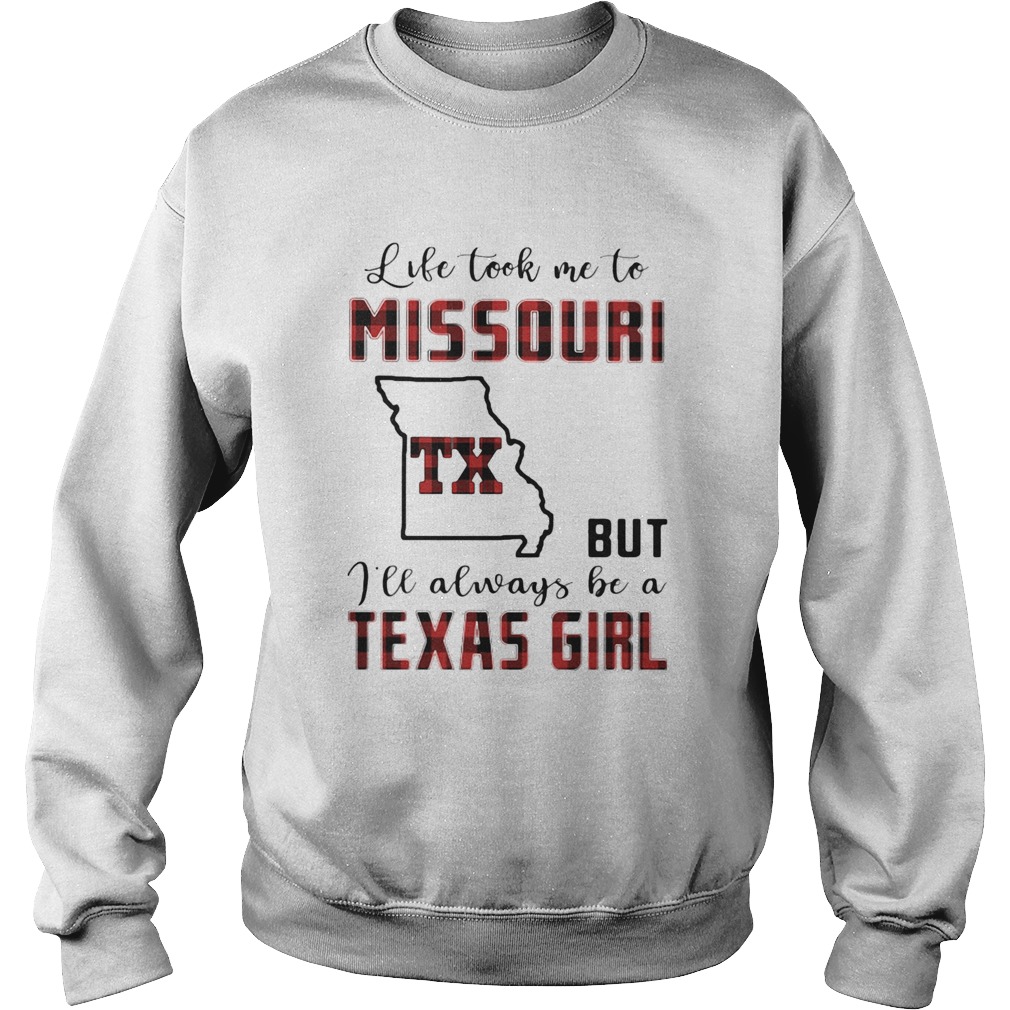 Life took me to missouri but I will always be a texas girl Sweatshirt