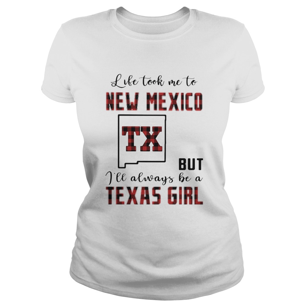 Life took me to new mexico but I will always be a texas girl Classic Ladies