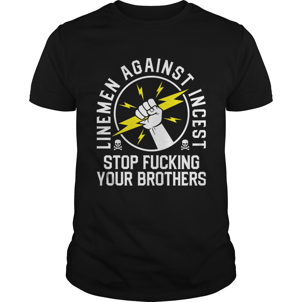 Linemen against incest stop fucking your brothers shirt