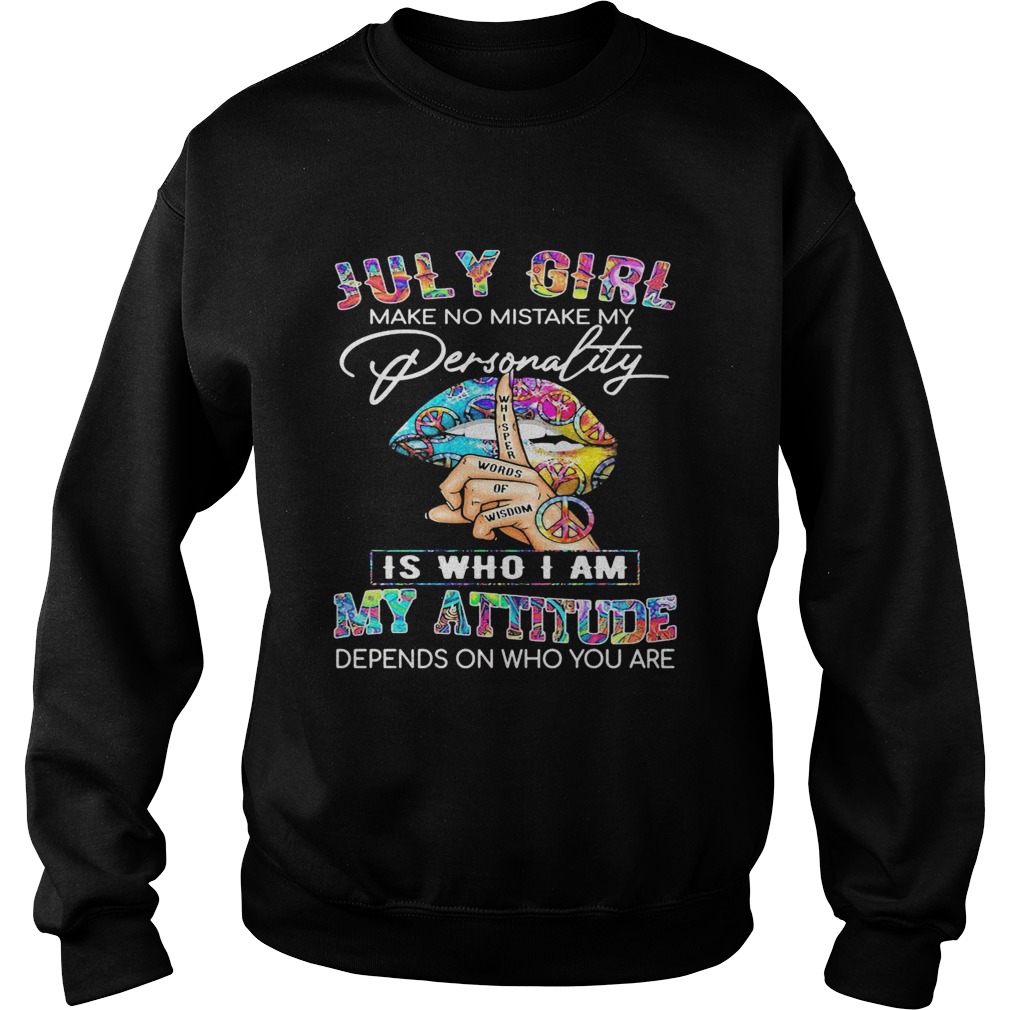Lips july girl make no mistake my personality whisper words of wisdom is who i am my attitude depen Sweatshirt