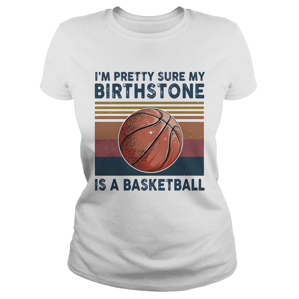 M PRETTY SURE MY BIRTHSTONE IS A BASKETBALL VINTAGE RETRO Classic Ladies