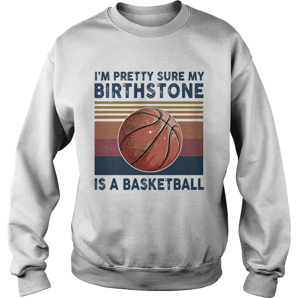 M PRETTY SURE MY BIRTHSTONE IS A BASKETBALL VINTAGE RETRO Sweatshirt