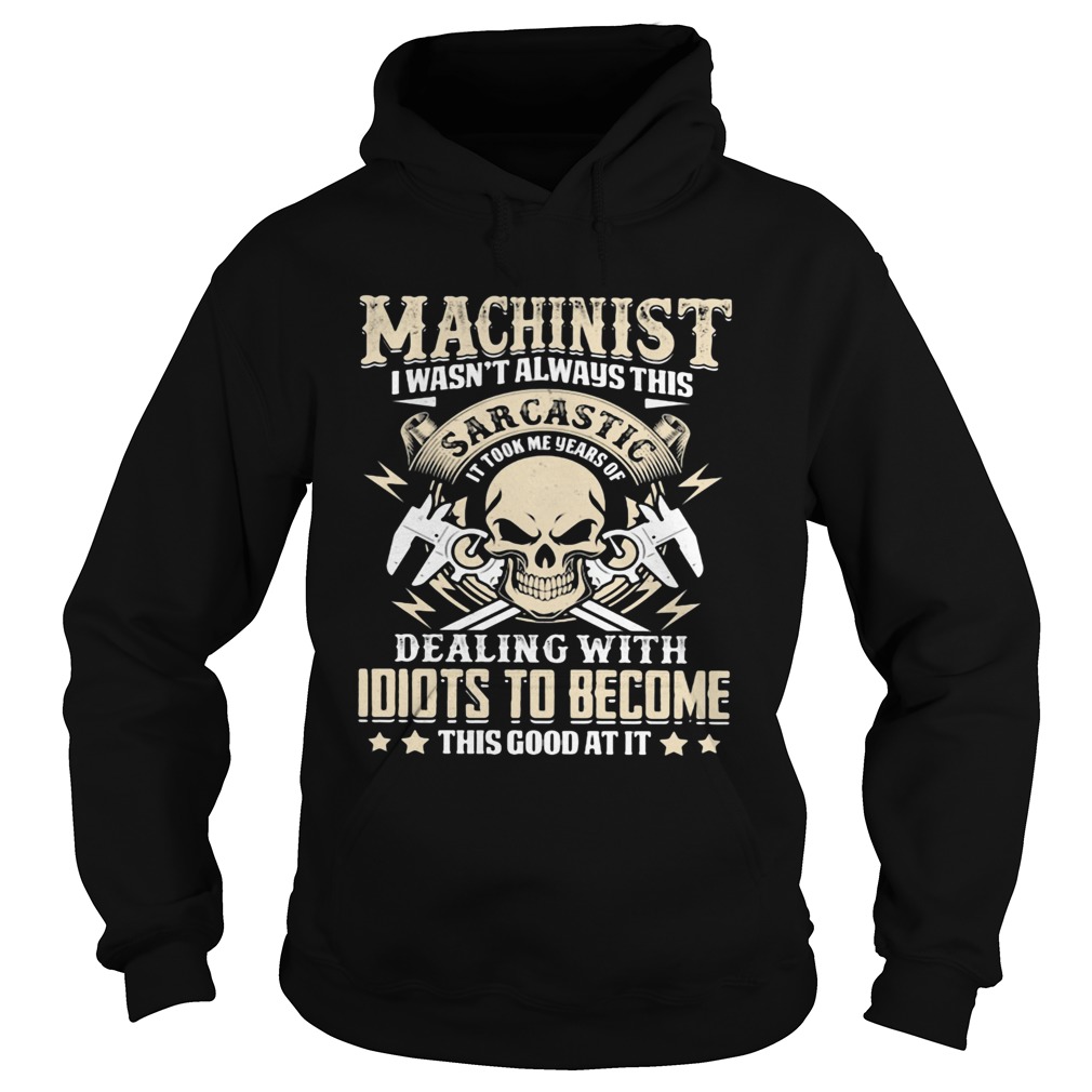 Machinist I Wasnt Always This Sarcatic Dealing Wiht Idiots To Become This Good At It Skullcap shir Hoodie