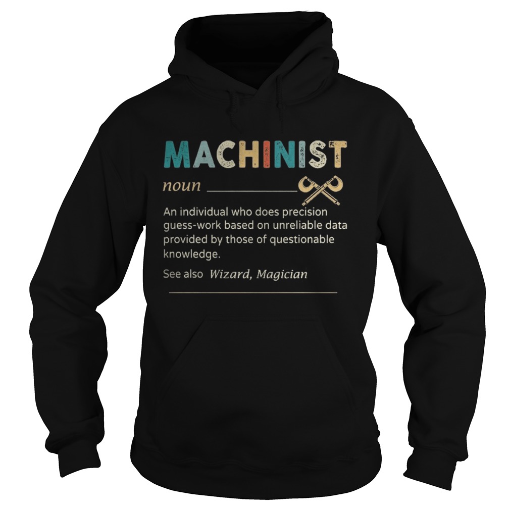 Machinist Noun An Individual Who Does Precision Guess Work Based On Unreliable Data Provided By Tho Hoodie