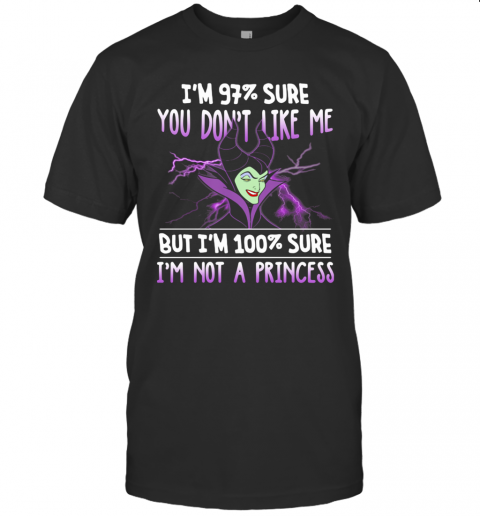 Maleficent I'M 97% Sure You Don'T Like Me But I'M 100% Sure I'M Not A Princess T-Shirt