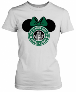 Minnie Mouse Starbucks This Teacher Runs On Coffee And Disney T-Shirt Classic Women's T-shirt