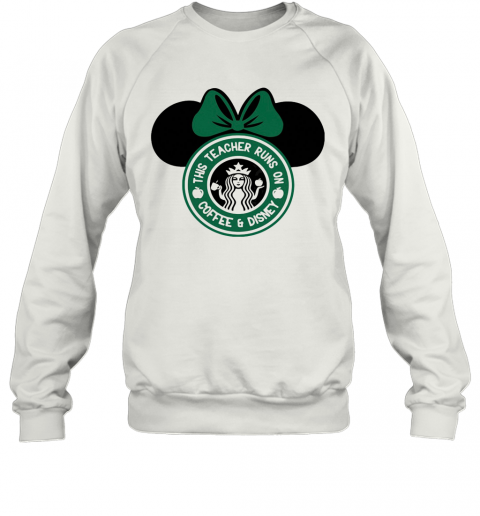 Minnie Mouse Starbucks This Teacher Runs On Coffee And Disney T-Shirt Unisex Sweatshirt