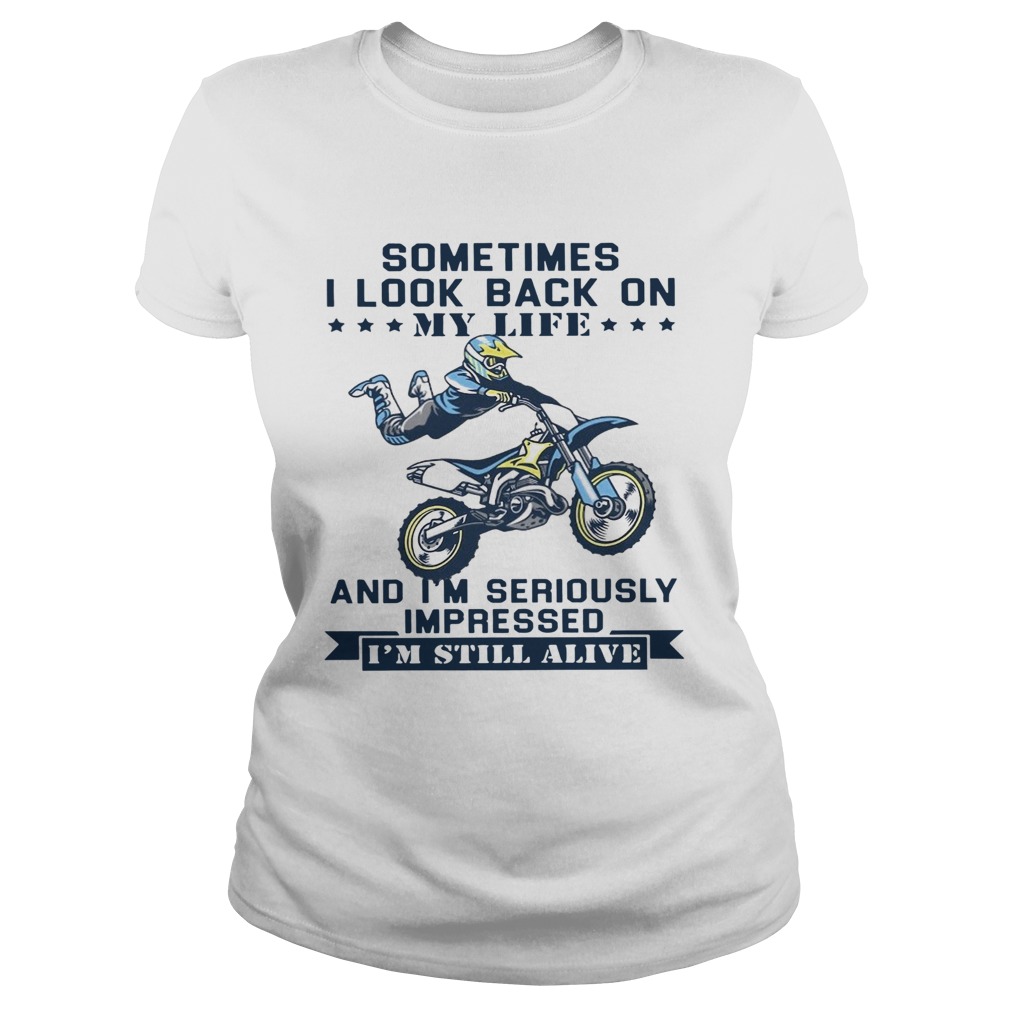 Motocross Sometimes I Look Back On My Life And Im Seriously Impressed Im Still Alive Classic Ladies