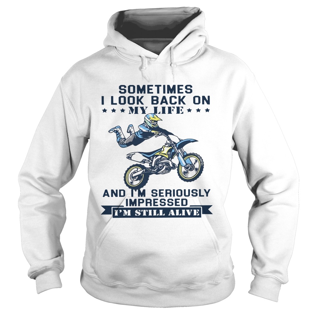 Motocross Sometimes I Look Back On My Life And Im Seriously Impressed Im Still Alive Hoodie