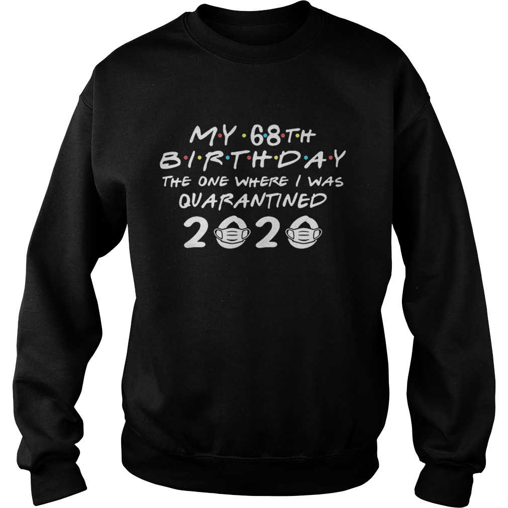 My 68th birthday the one where i was quarantined 2020 mask Sweatshirt