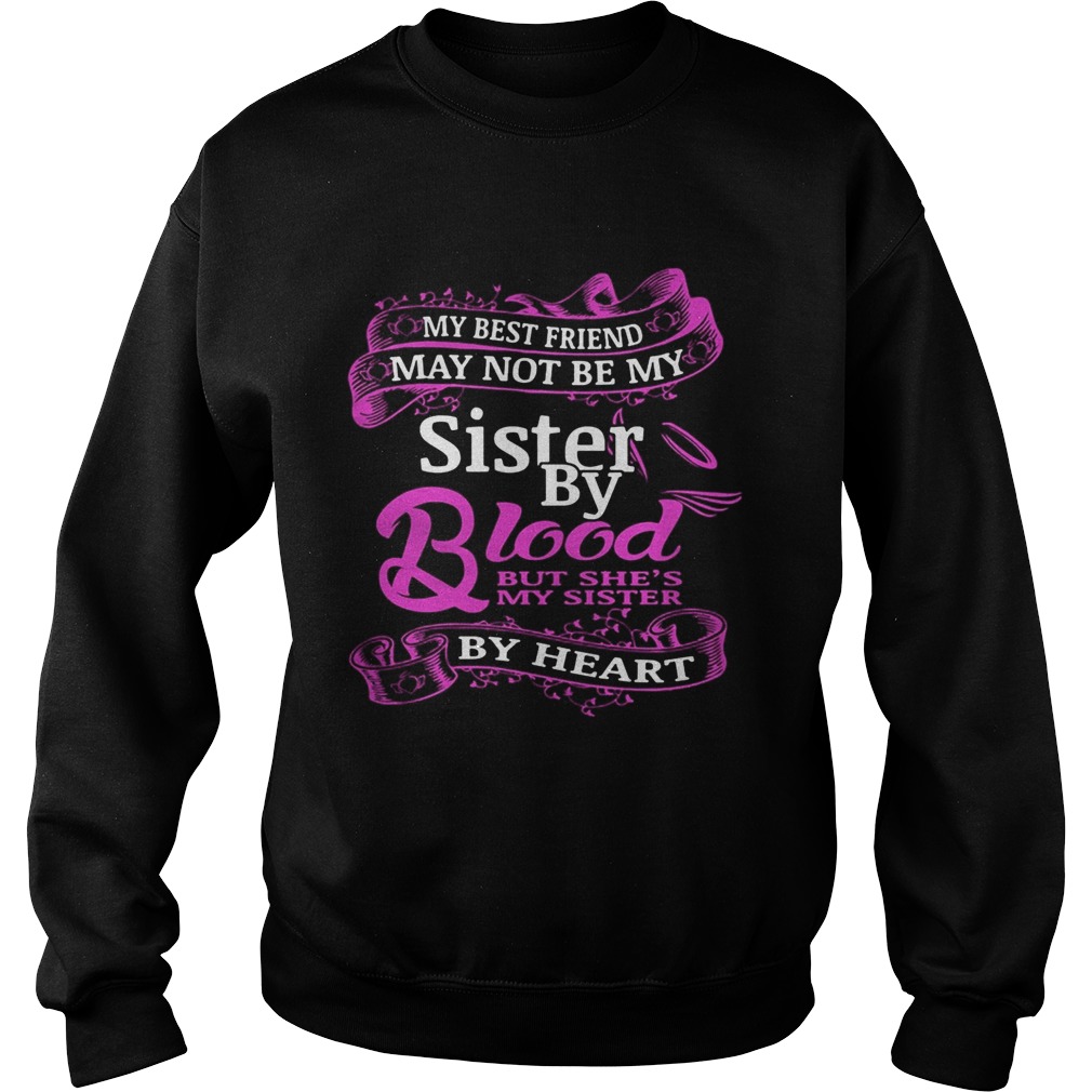 My best friend may not be my sister by blood but shes by heart Sweatshirt