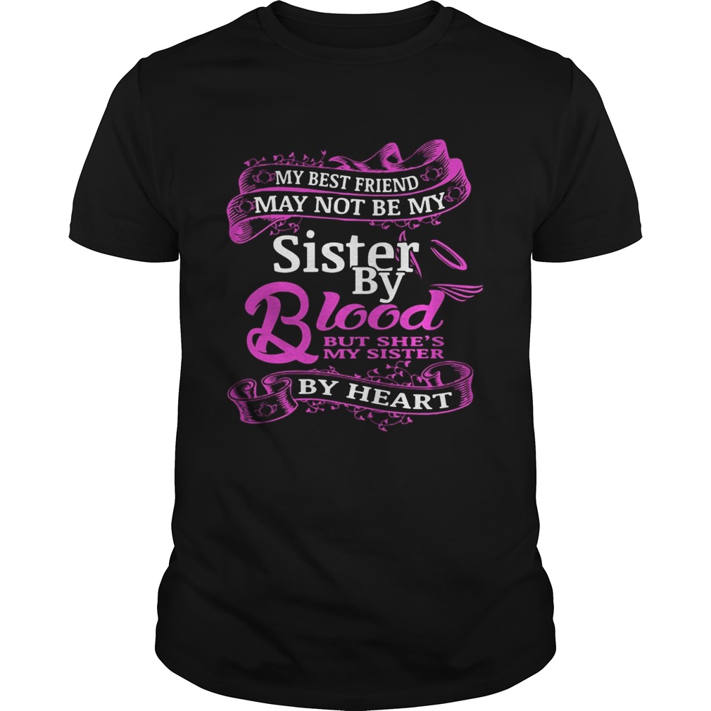 My best friend may not be my sister by blood but shes by heart Unisex
