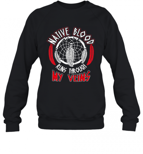 Native Blood Runs Through My Veins T-Shirt Unisex Sweatshirt