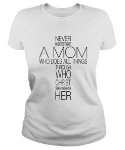 Never Underestimate A Mom Who Does All Things Through Who Christ Strengthens Her  Classic Ladies