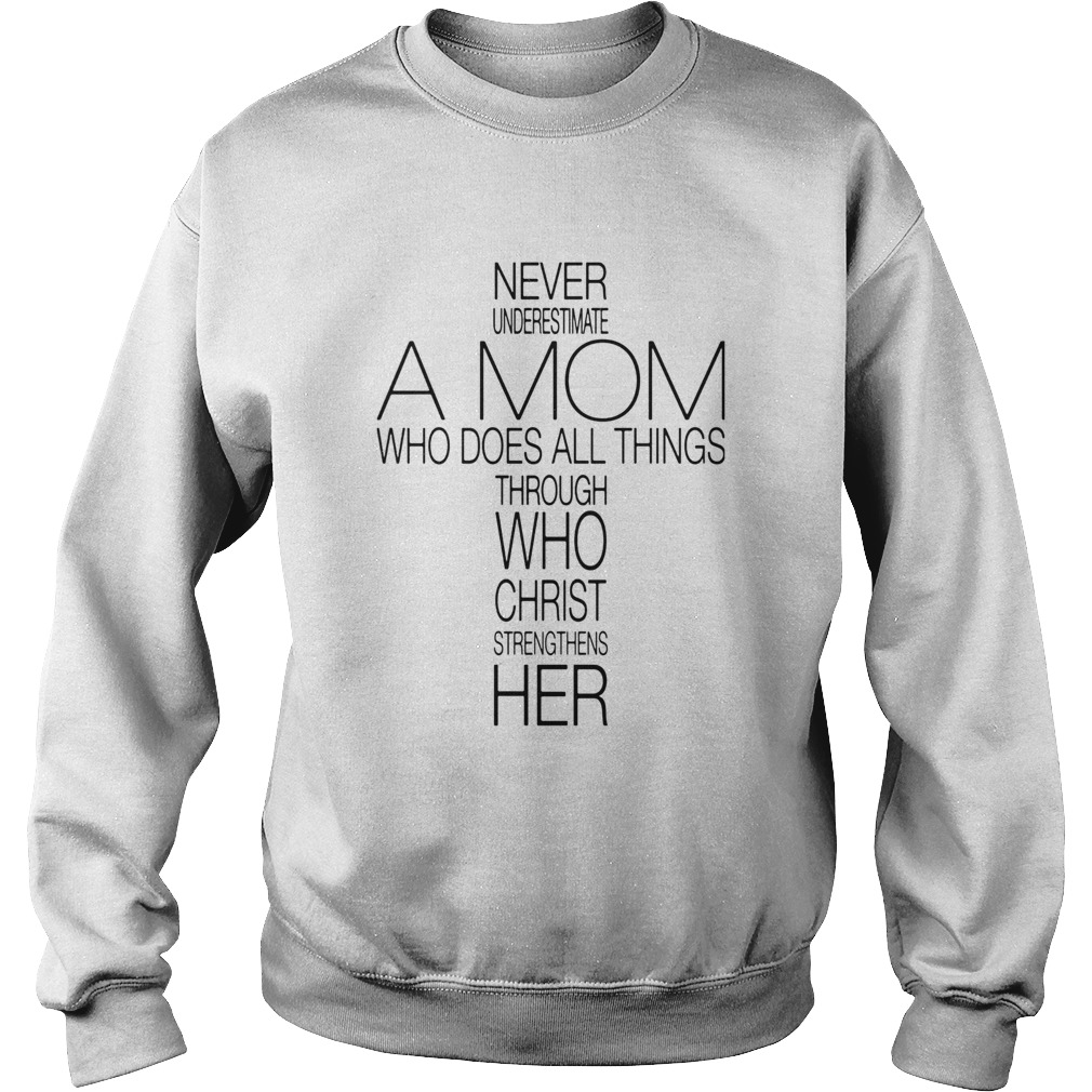 Never Underestimate A Mom Who Does All Things Through Who Christ Strengthens Her Sweatshirt