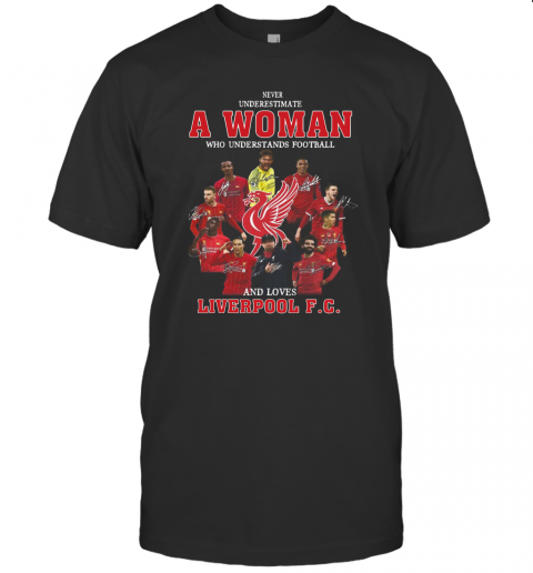 Never Underestimate A Woman Who Understands Football And Loves Liverpool Fc Signatures T-Shirt
