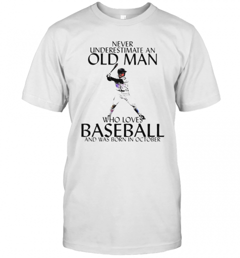 Never Underestimate An Old Man Who Loves Baseball And Was Born In October T-Shirt