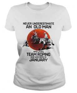 Never Underestimate An Old Man Who Loves Team Roping And Was Born In January  Classic Ladies