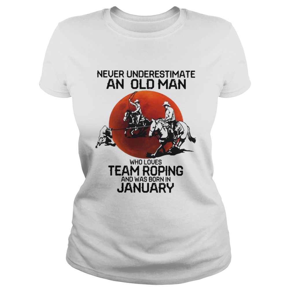 Never Underestimate An Old Man Who Loves Team Roping And Was Born In January Classic Ladies