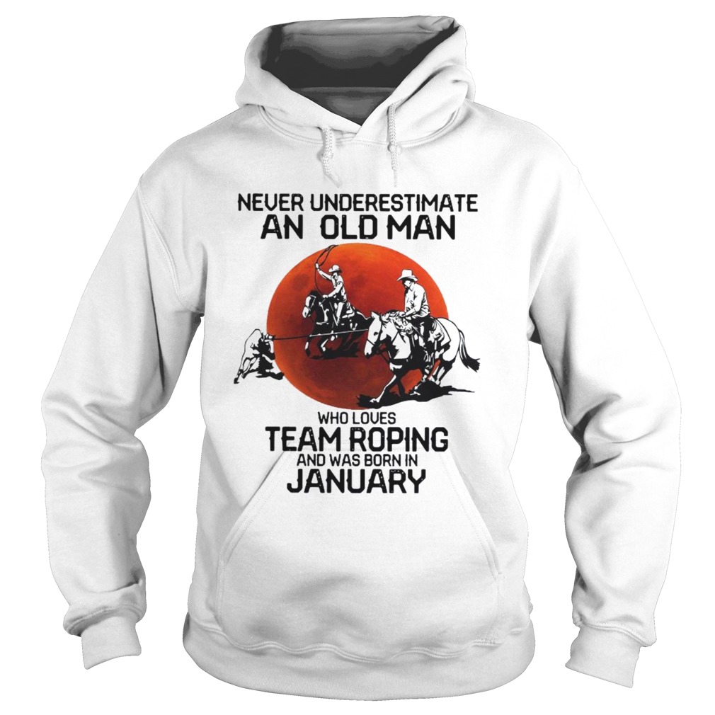 Never Underestimate An Old Man Who Loves Team Roping And Was Born In January Hoodie