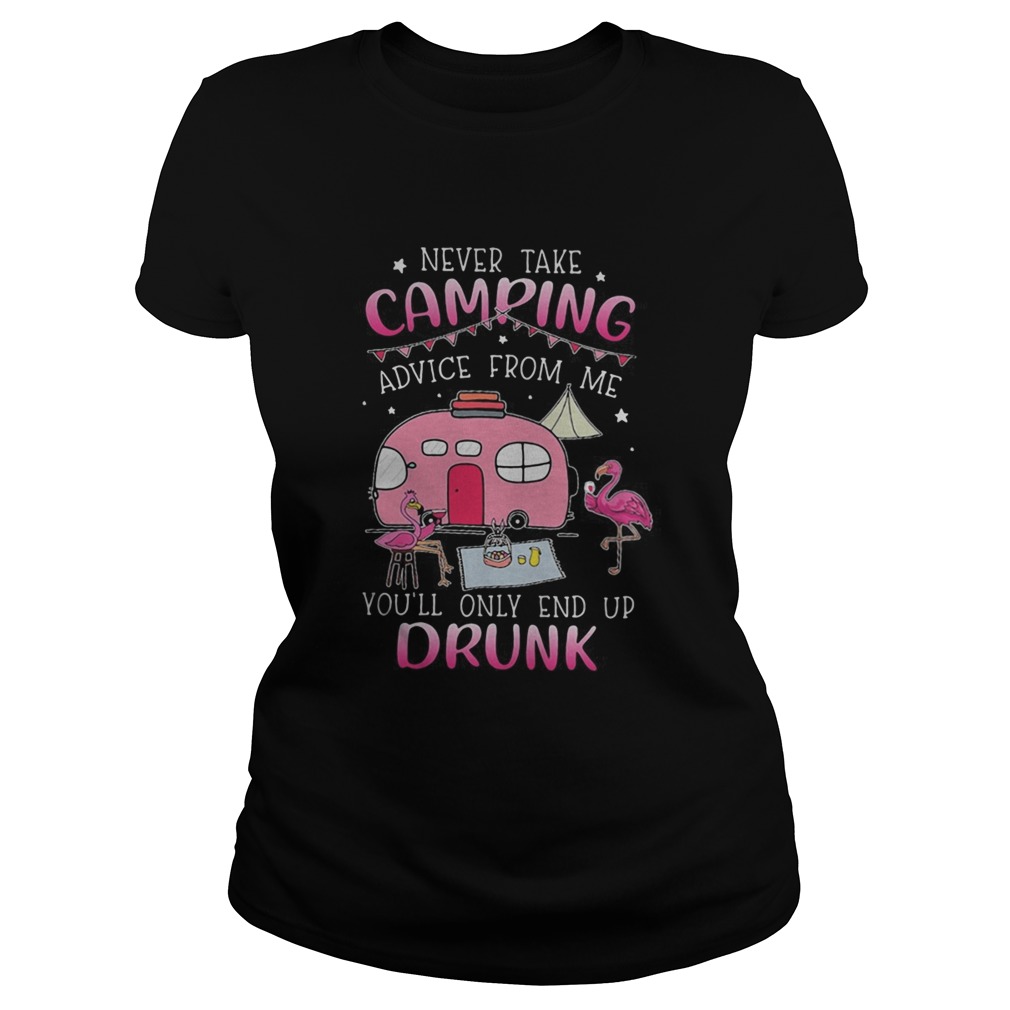 Never take camping advice from me youl only end up drunk flamingo Classic Ladies