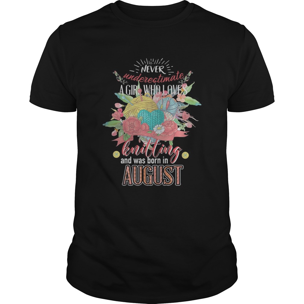 Never underestimate a girl who loves knitting and was born August Unisex