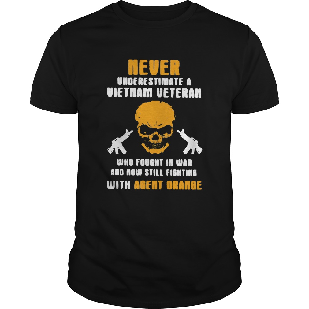 Never underestimate a vietnam veteran who fought in a and n still fighting with agent orange shir Unisex