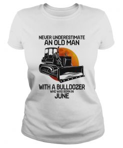 Never underestimate an old man with a bulldozer who was born in june  Classic Ladies