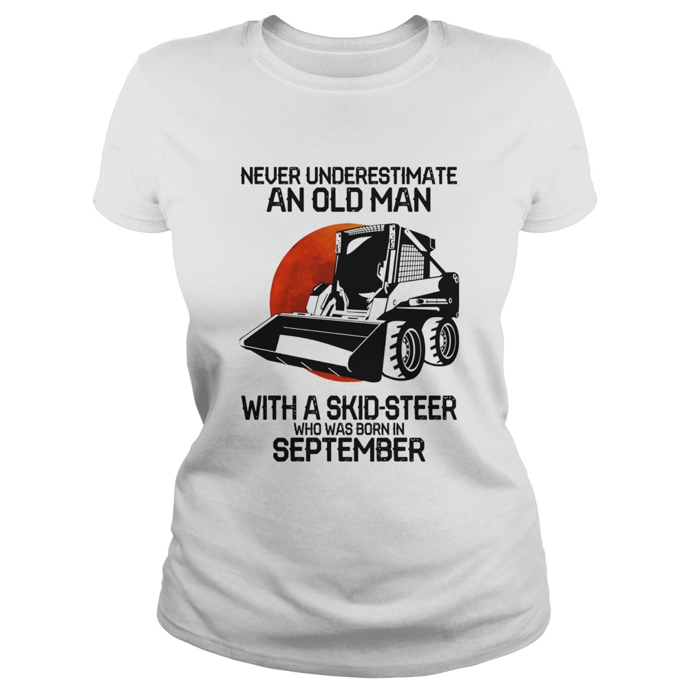 Never underestimate an old man with a skidsteer who was born in september Classic Ladies